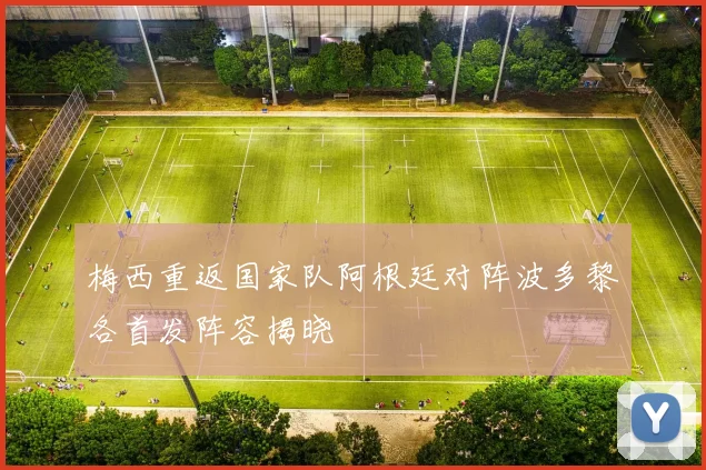 梅西重返国家队阿根廷对阵波多黎各首发阵容揭晓