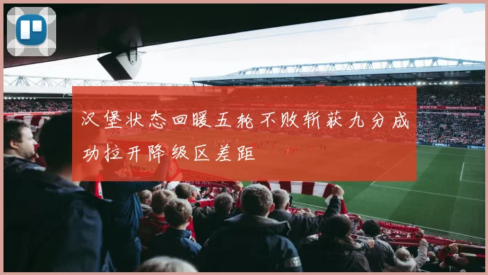 汉堡状态回暖五轮不败斩获九分成功拉开降级区差距