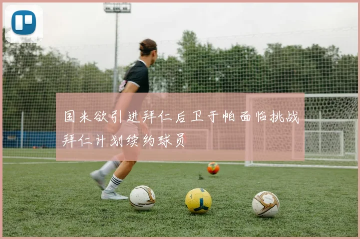 国米欲引进拜仁后卫于帕面临挑战拜仁计划续约球员