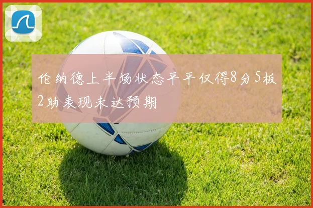 伦纳德上半场状态平平仅得8分5板2助表现未达预期
