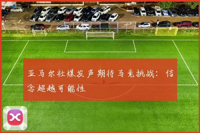 亚马尔社媒发声期待马竞挑战：信念超越可能性